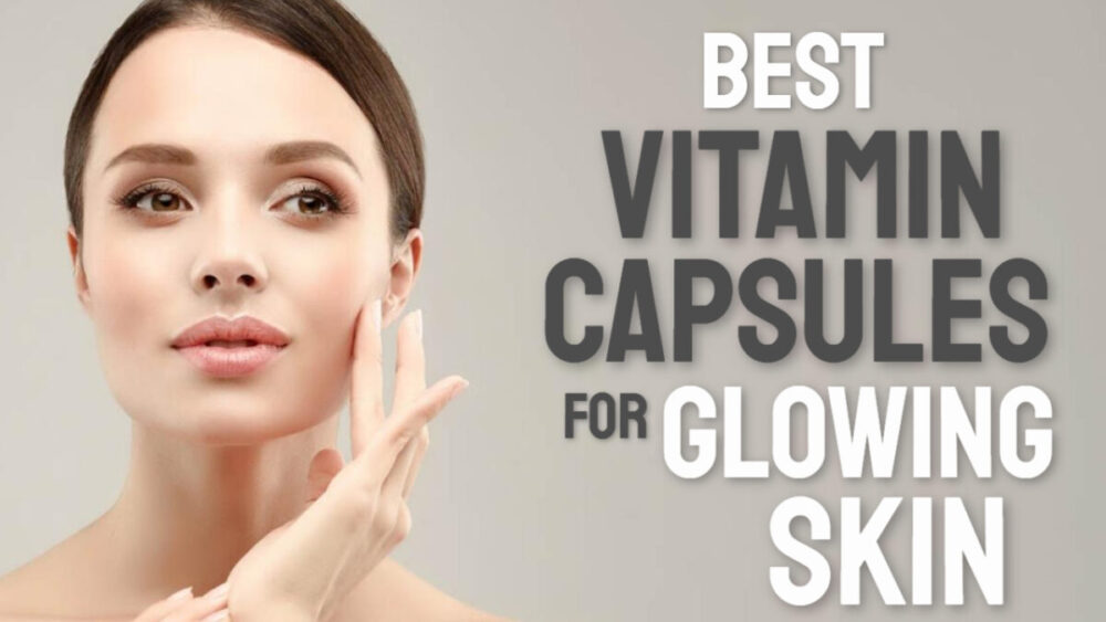 Best Vitamin Capsule for Glowing Skin in India 2024 - Whitening & Glow